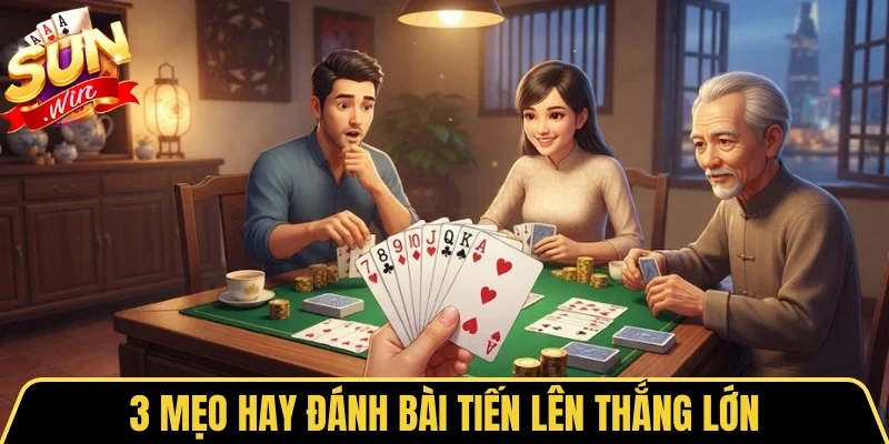 Tiến Lên Miền Nam Sunwin - Đánh Bài Ăn Tiền Kịch Tính 4 Sunwin 3 mẹo hay đánh bài Tiến Lên thắng lớn