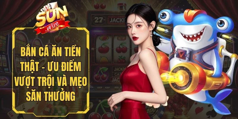Bắn Cá Ăn Tiền Thật