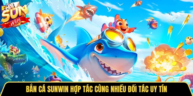 Bắn cá SUNWIN hợp tác cùng nhiều đối tác uy tín