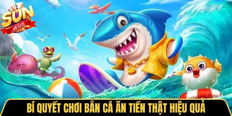Bắn Cá Ăn Tiền Thật - Ưu Điểm Vượt Trội Và Mẹo Săn Thưởng 4 Sunwin Bí quyết chơi bắn cá ăn tiền thật hiệu quả