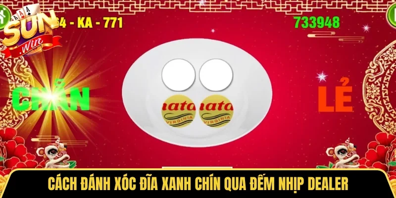 Cách đánh Xóc đĩa xanh chín qua đếm nhịp Dealer
