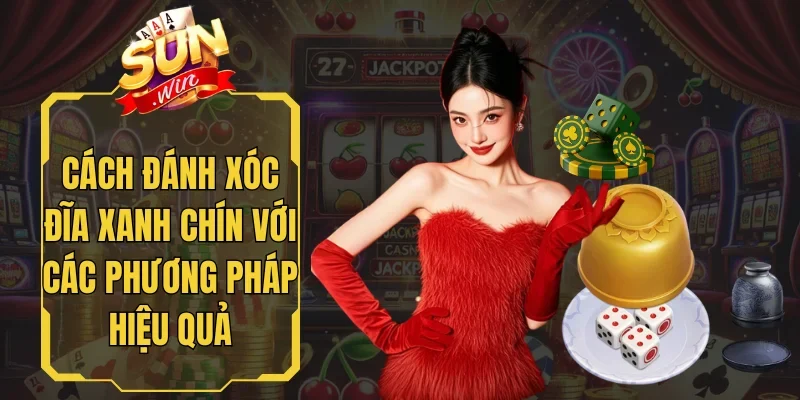 Cách Đánh Xóc Đĩa Xanh Chín