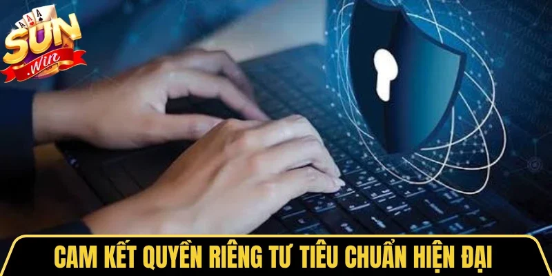 Quyền Riêng Tư 1 Sunwin Cam kết quyền riêng tư tiêu chuẩn hiện đại