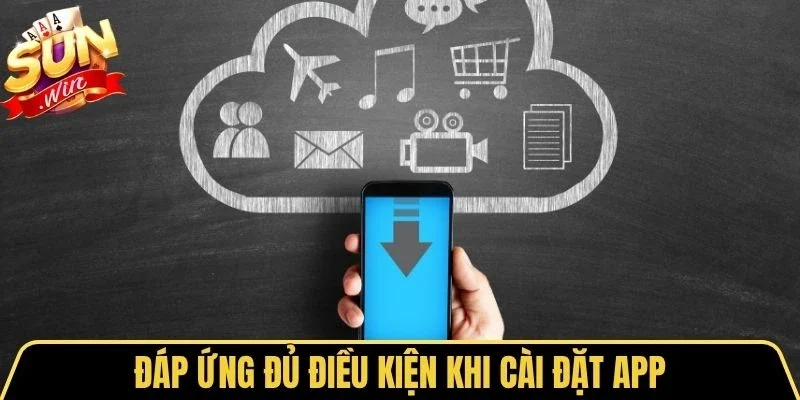 Tải App Sunwin 2 Sunwin Đáp ứng đủ điều kiện khi cài đặt app