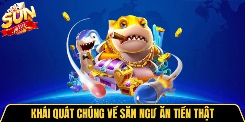 Bắn Cá Ăn Tiền Thật - Ưu Điểm Vượt Trội Và Mẹo Săn Thưởng 1 Sunwin Khái quát chúng về săn ngư ăn tiền thật
