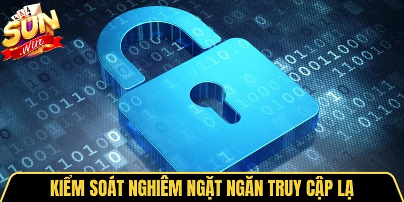 Chính Sách Bảo Mật 3 Sunwin Kiểm soát nghiêm ngặt ngăn truy cập lạ