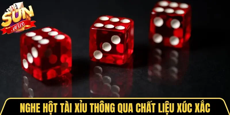 Cách Nghe Hột Tài Xỉu Cực Chuẩn Từ Cao Thủ Sunwin 2026 2 Sunwin Nghe hột Tài Xỉu thông qua chất liệu xúc xắc
