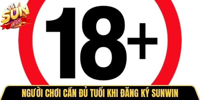 Đăng Ký Sunwin 1 Sunwin Người chơi cần đủ tuổi khi đăng ký Sunwin