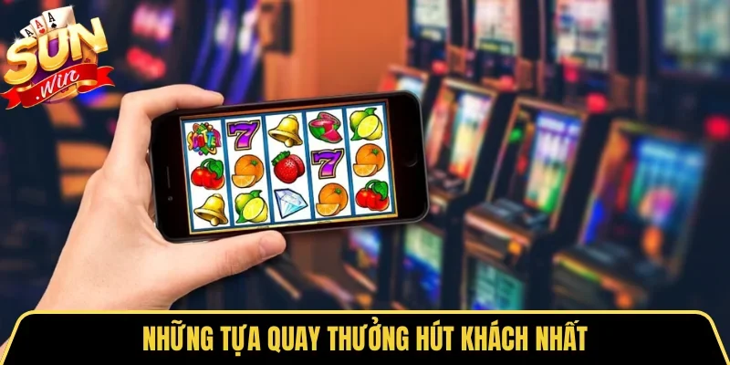 Những tựa quay thưởng hút khách nhất