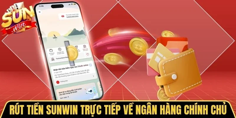 Rút tiền Sunwin trực tiếp về ngân hàng chính chủ