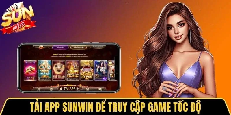 Tải App Sunwin 1 Sunwin Tải app Sunwin để truy cập game tốc độ